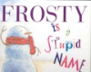 Frosty_is_a_stupid_name